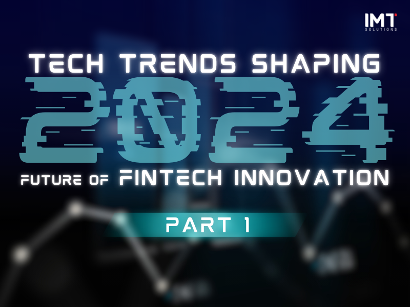 Top 5 tech trends shaping the future of fintech innovation 2024 – Part 1