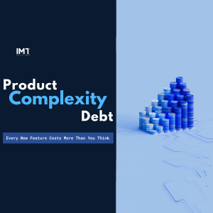 Avoid Product Complexity Debt: Every New Feature Costs More Than You Think